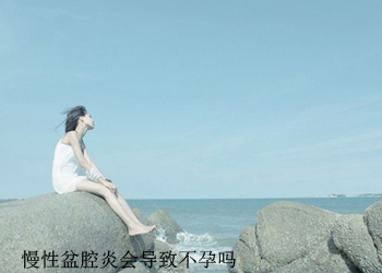 慢性盆腔炎会导致不孕吗
